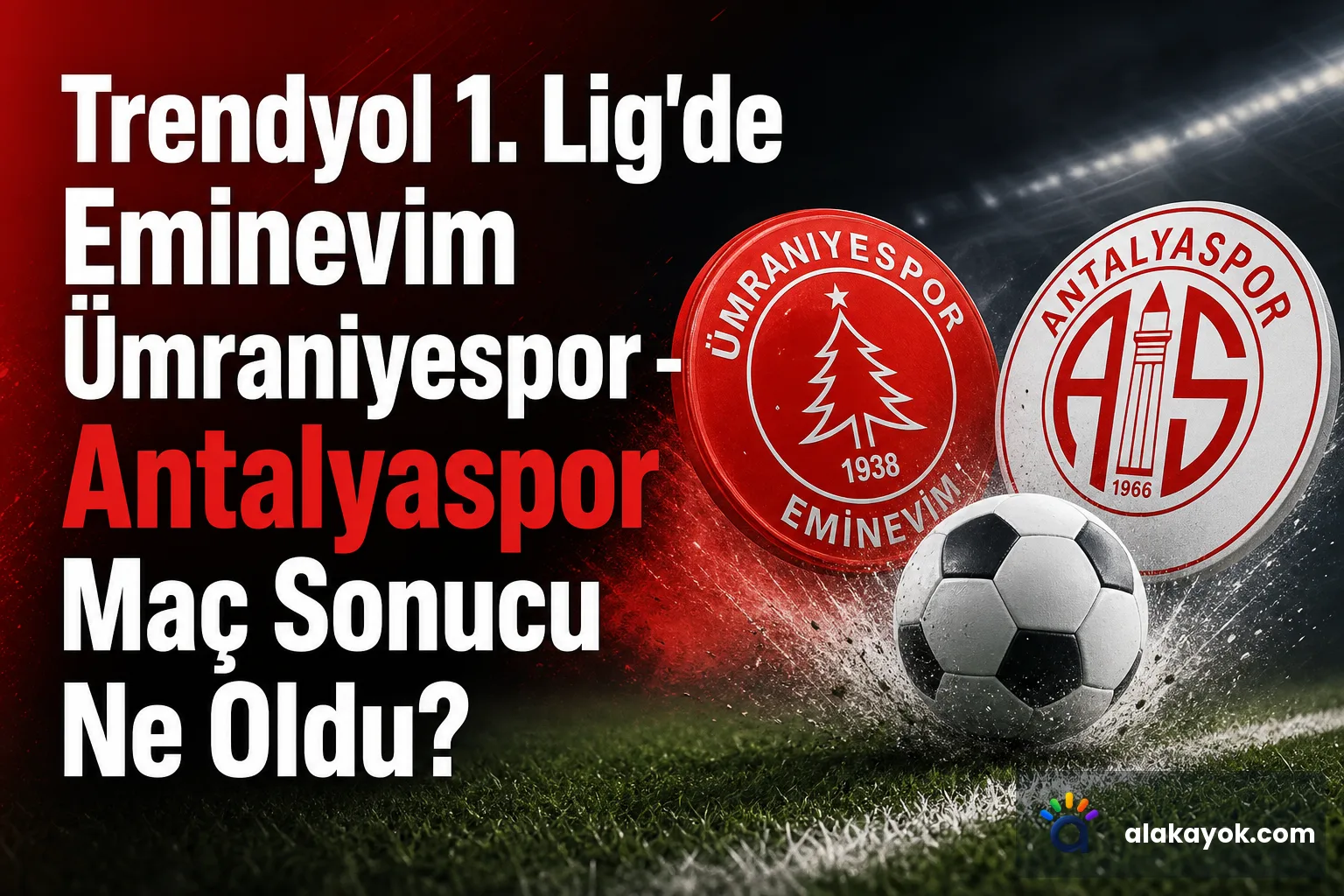 Trendyol 1. Lig'de Eminevim Ümraniyespor - Antalyaspor Maç Sonucu Ne Oldu?