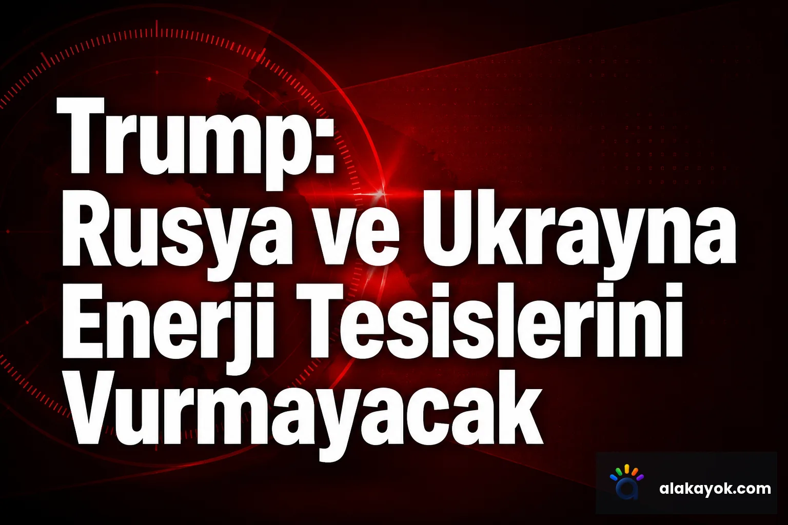 Trump: Rusya ve Ukrayna Enerji Tesislerini Vurmayacak