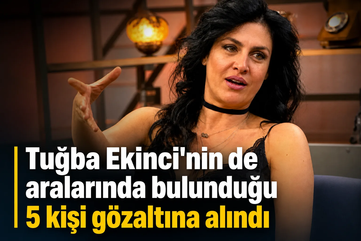 Tuğba Ekinci'nin de aralarında bulunduğu 5 kişi gözaltına alındı