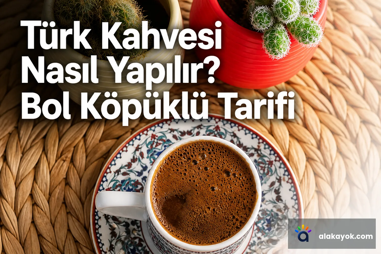Türk Kahvesi Nasıl Yapılır? Bol Köpüklü Tarifi
