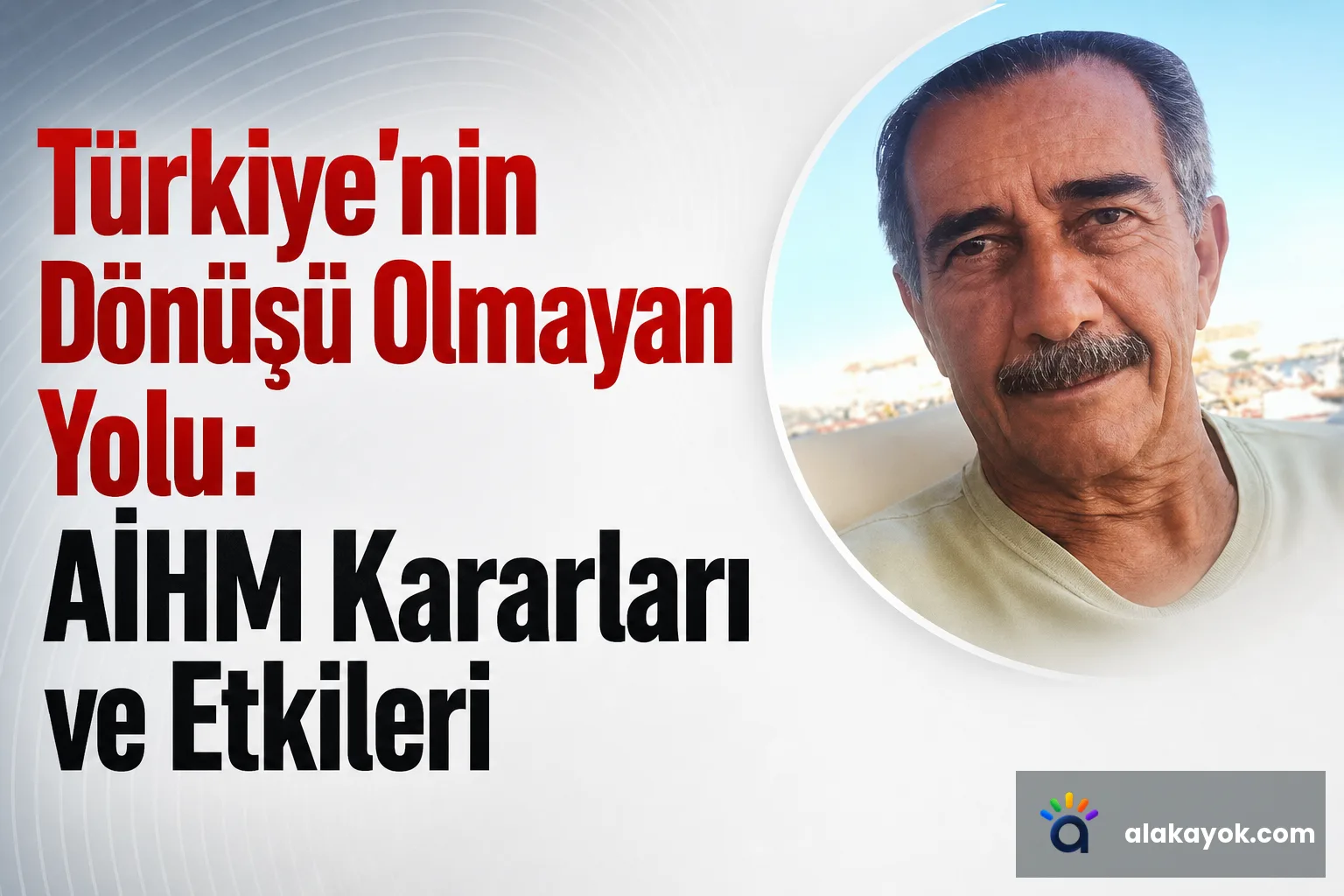 Türkiye'nin Dönüşü Olmayan Yolu: AİHM Kararları ve Etkileri