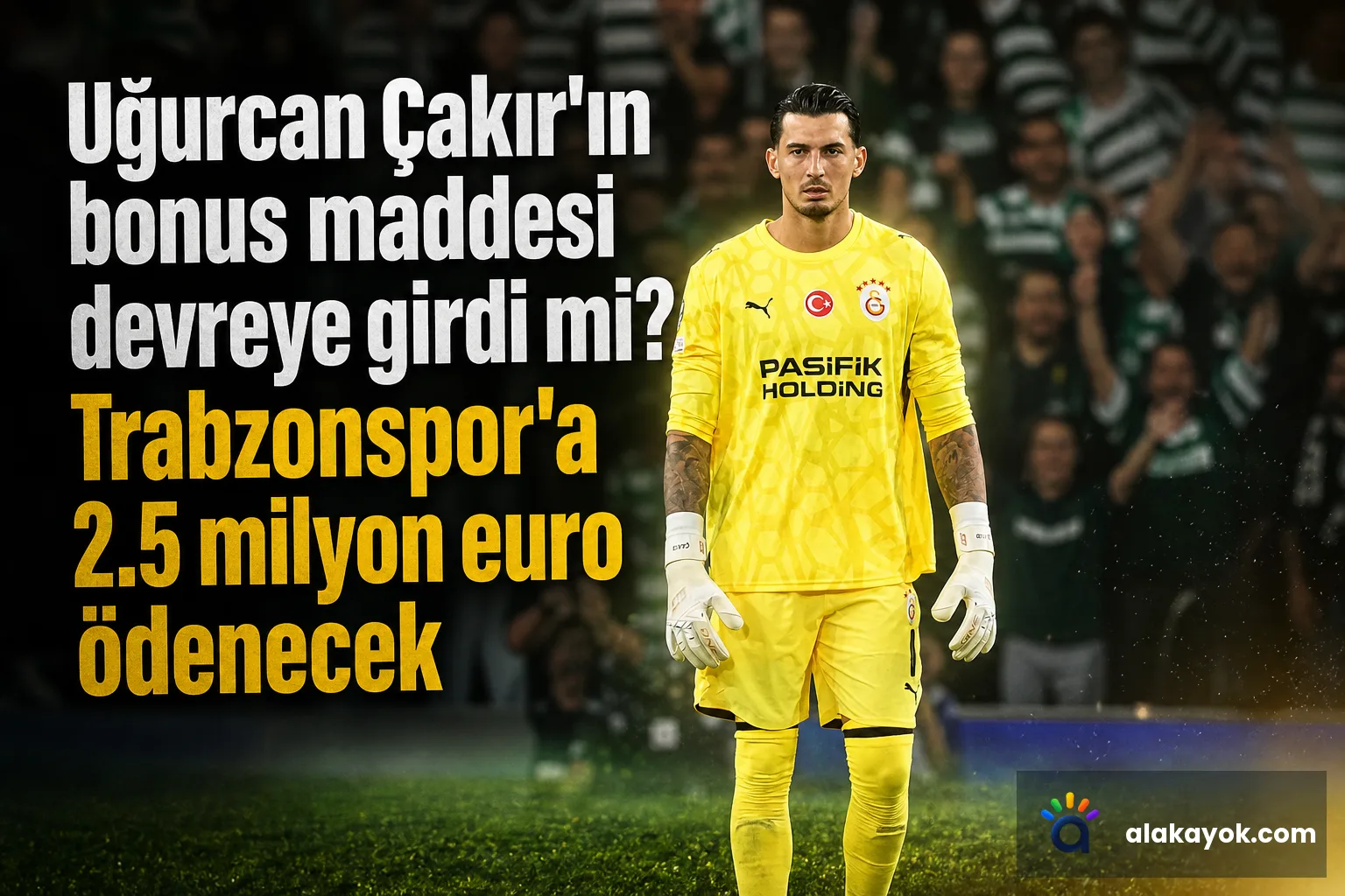 Uğurcan Çakır'ın bonus maddesi devreye girdi mi? Trabzonspor'a 2.5 milyon euro ödenecek