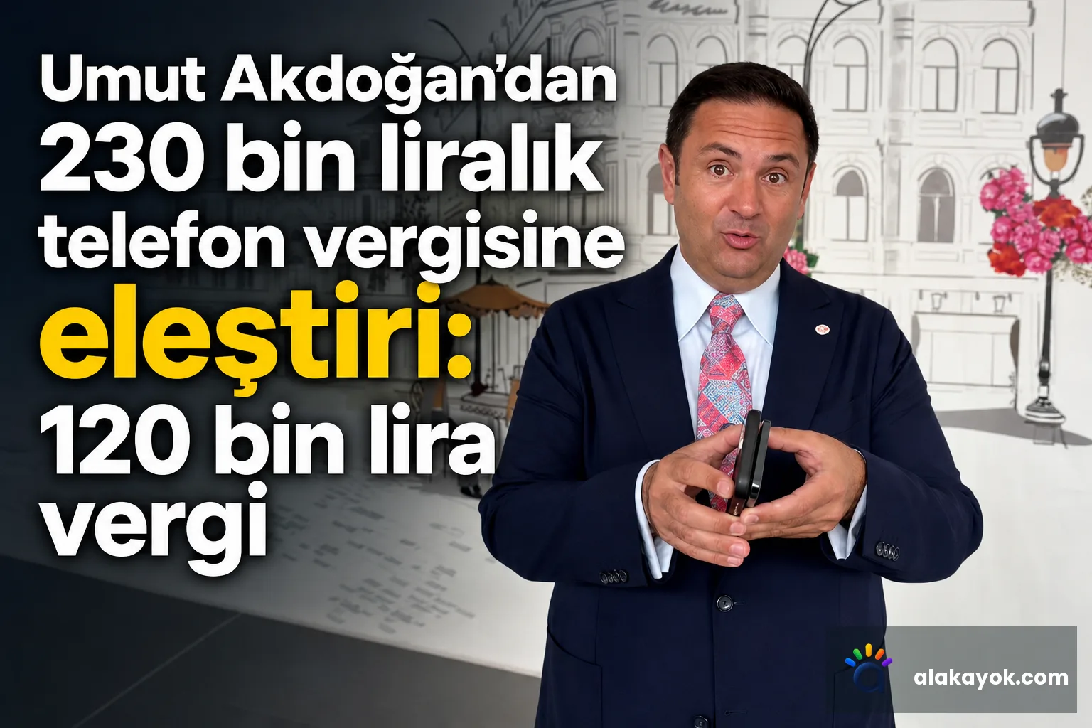 Umut Akdoğan'dan 230 bin liralık telefon vergisine eleştiri: 120 bin lira vergi