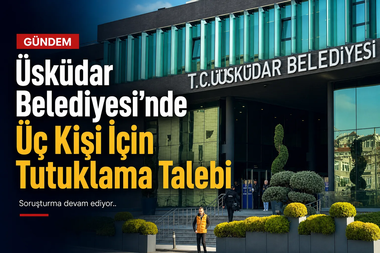 Üsküdar Belediyesi'nde Üç Kişi İçin Tutuklama Talebi