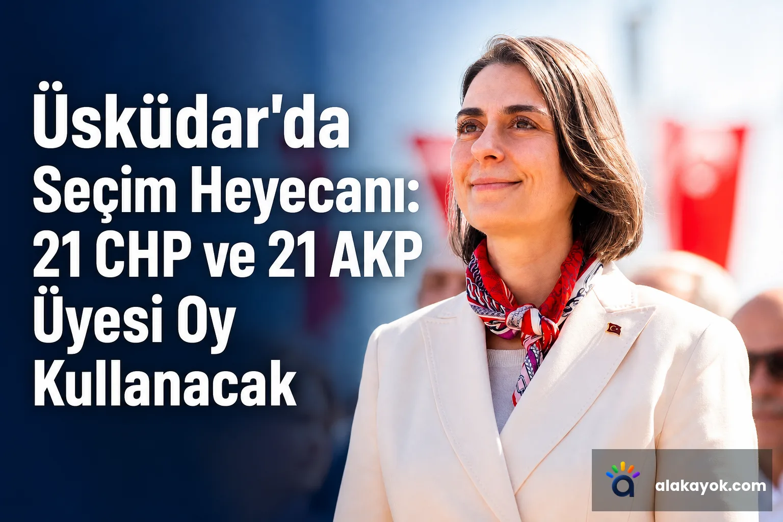 Üsküdar'da Seçim Heyecanı: 21 CHP ve 21 AKP Üyesi Oy Kullanacak