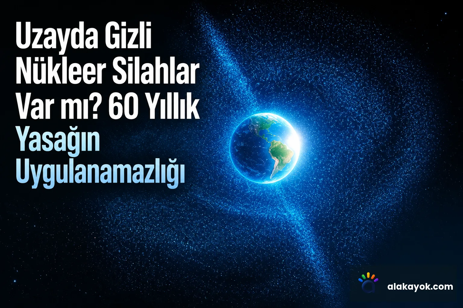 Uzayda Gizli Nükleer Silahlar Var mı? 60 Yıllık Yasağın Uygulanamazlığı