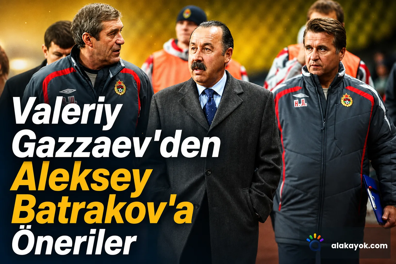 Valeriy Gazzaev'den Aleksey Batrakov'a Öneriler
