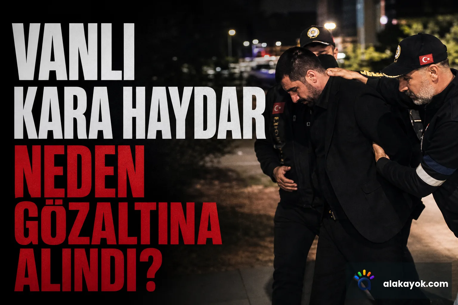 Vanlı Kara Haydar Neden Gözaltına Alındı?