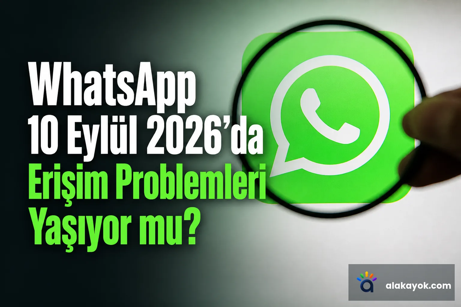 WhatsApp 10 Eylül 2026'da Erişim Problemleri Yaşıyor mu?
