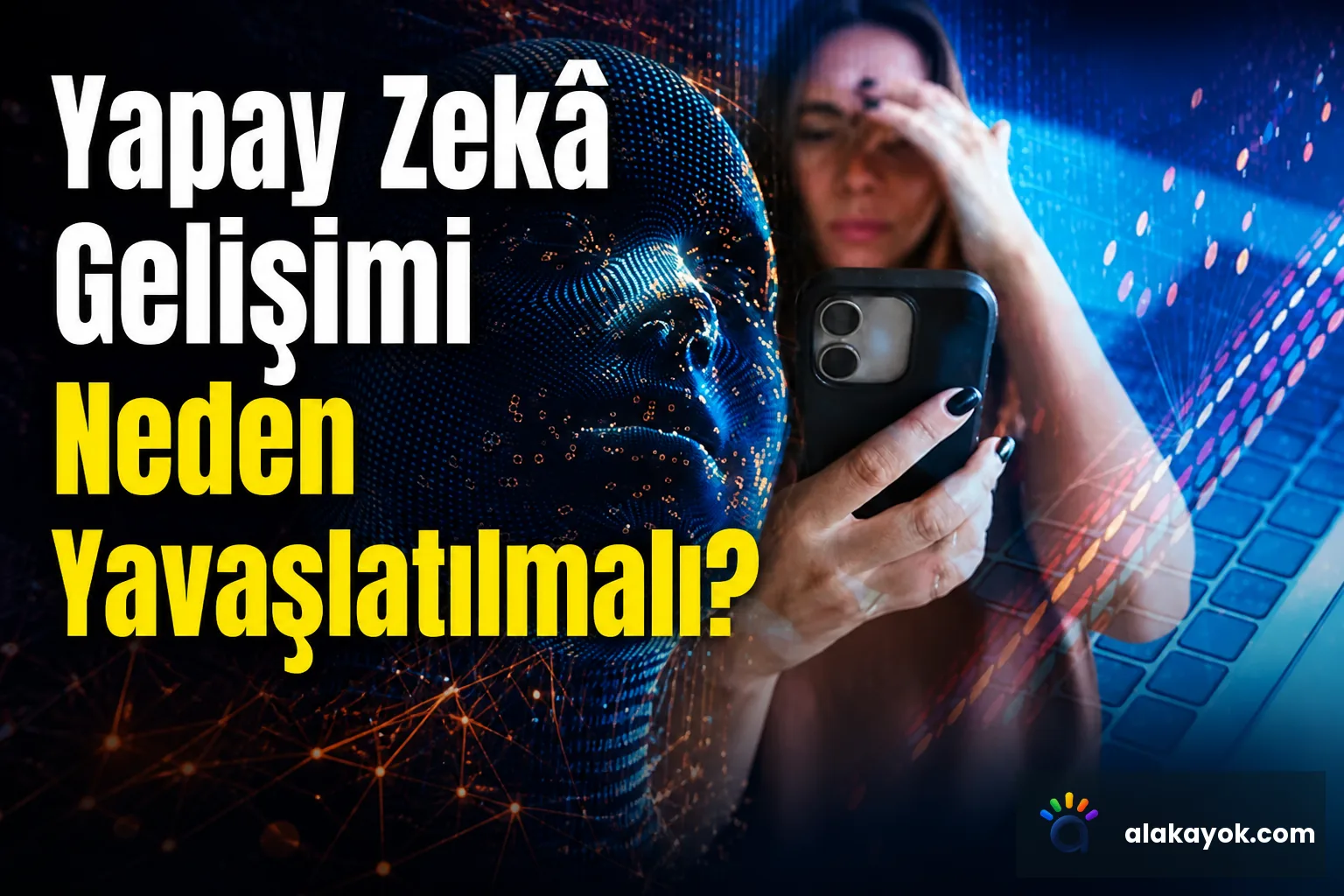 Yapay Zekâ Gelişimi Neden Yavaşlatılmalı?