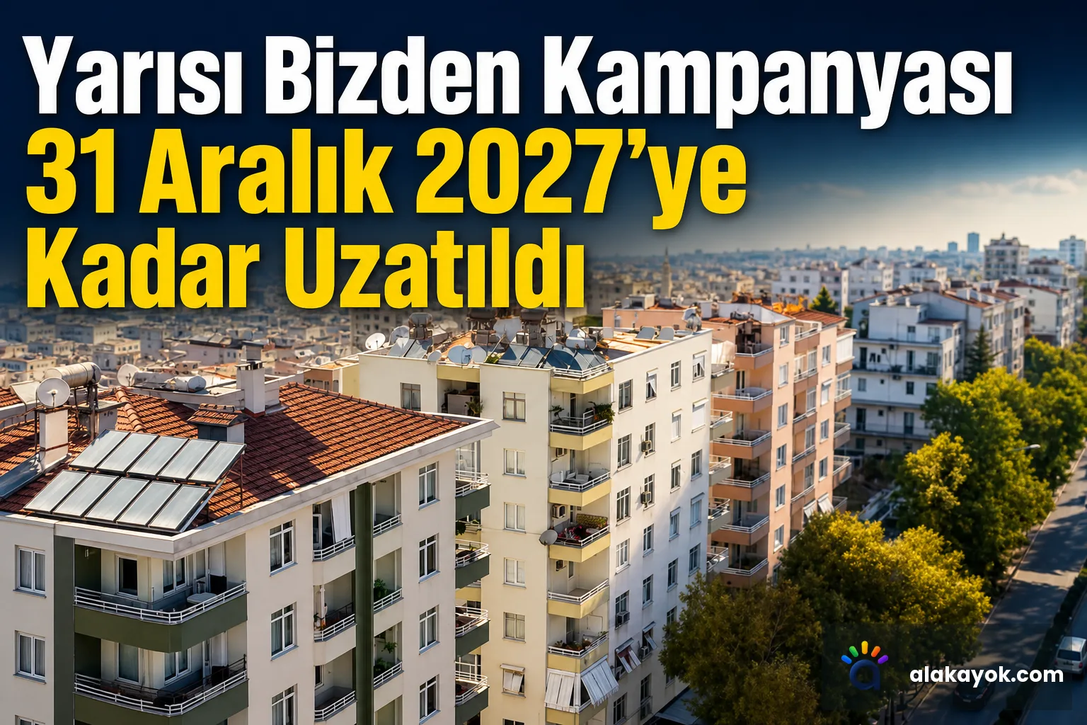 Yarısı Bizden Kampanyası 31 Aralık 2027'ye Kadar Uzatıldı