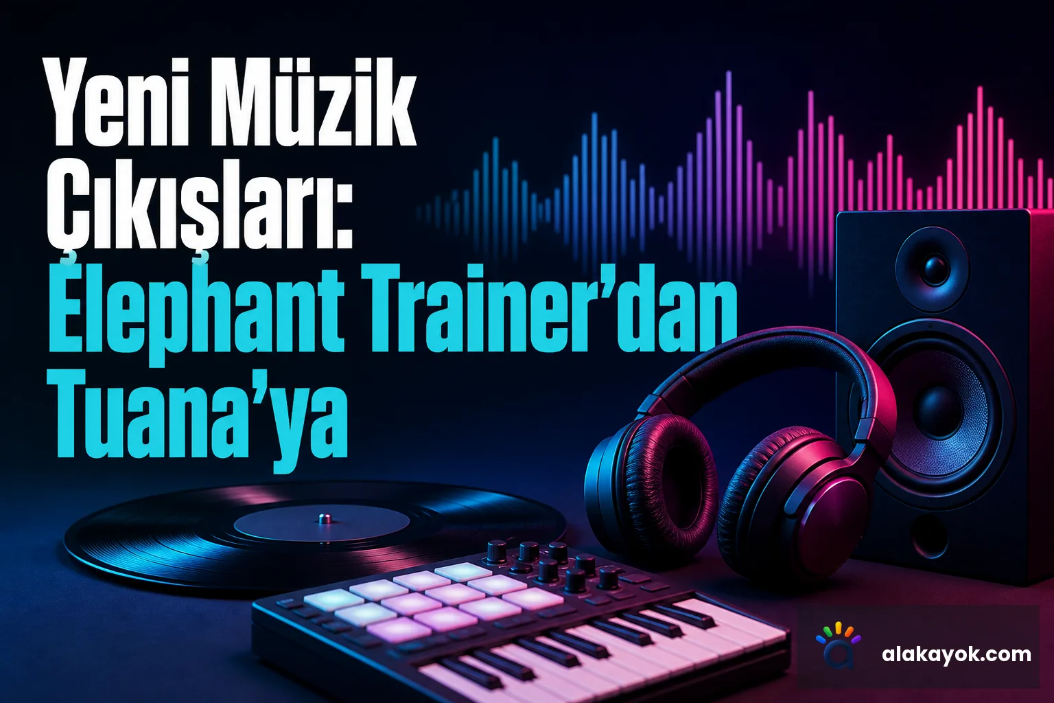 Yeni Müzik Çıkışları: Elephant Trainer'dan Tuana'ya