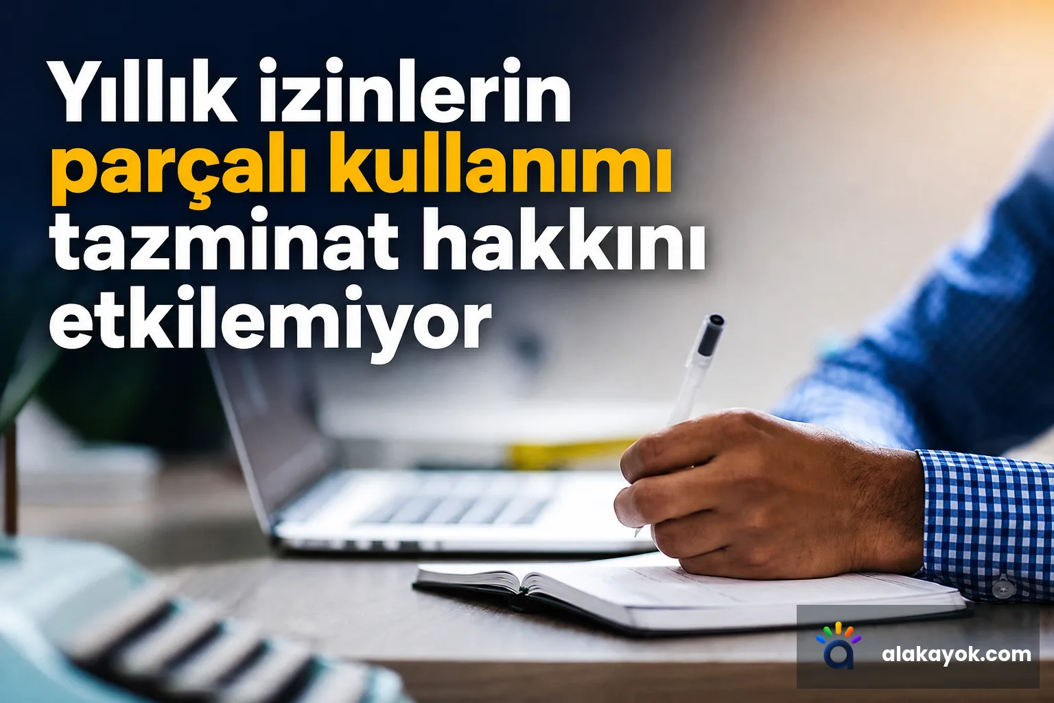 Yıllık izinlerin parçalı kullanımı tazminat hakkını etkilemiyor