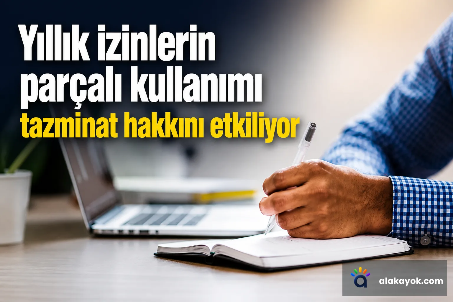 Yıllık izinlerin parçalı kullanımı tazminat hakkını etkiliyor